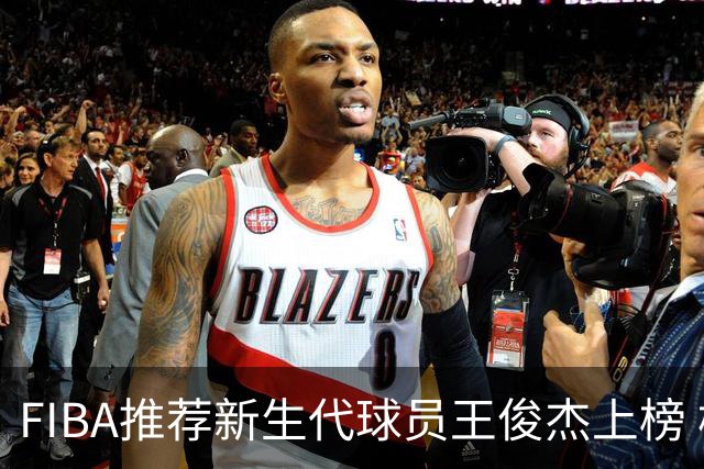 FIBA推荐新生代球员王俊杰上榜 杨瀚森有望成世界级球星